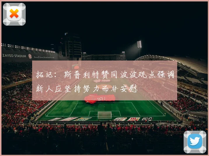 拓记：斯普利特赞同波波观点强调新人应坚持努力而非安慰